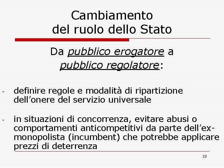 Cambiamento del ruolo dello Stato Da pubblico erogatore a pubblico regolatore: - definire regole