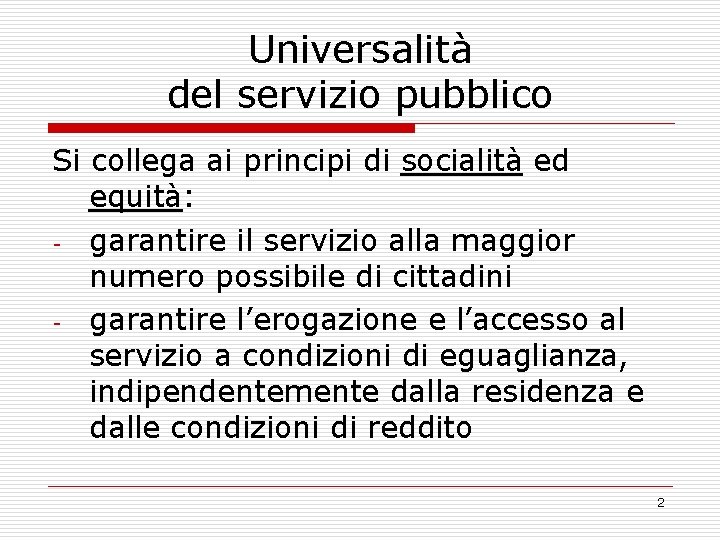 Universalità del servizio pubblico Si collega ai principi di socialità ed equità: - garantire