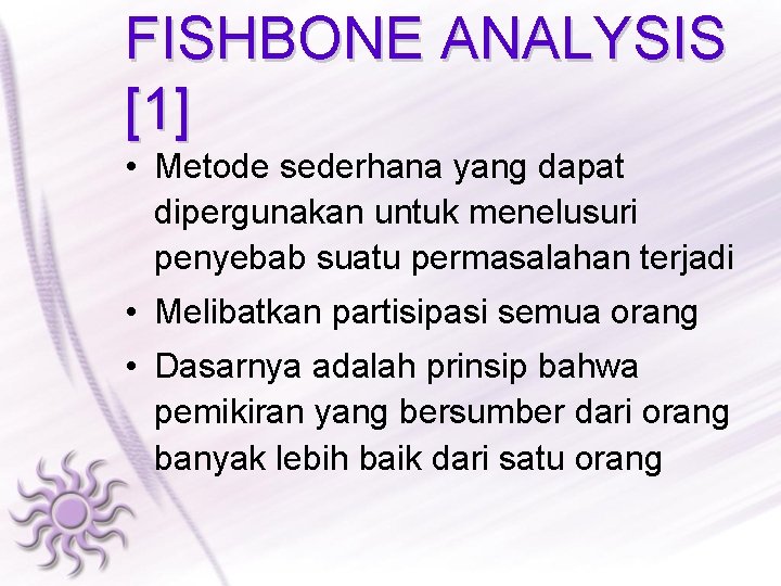 FISHBONE ANALYSIS [1] • Metode sederhana yang dapat dipergunakan untuk menelusuri penyebab suatu permasalahan