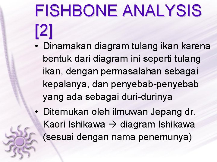 FISHBONE ANALYSIS [2] • Dinamakan diagram tulang ikan karena bentuk dari diagram ini seperti