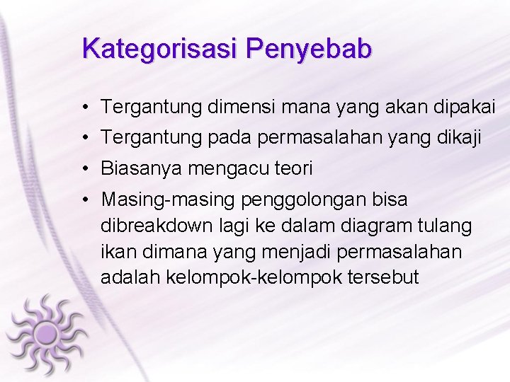 Kategorisasi Penyebab • Tergantung dimensi mana yang akan dipakai • Tergantung pada permasalahan yang