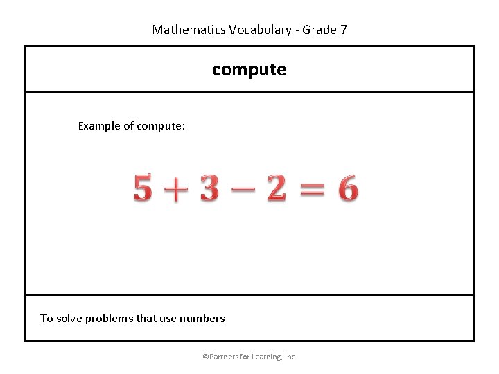 Mathematics Vocabulary - Grade 7 compute Example of compute: To solve problems that use