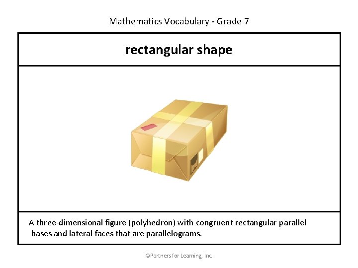 Mathematics Vocabulary - Grade 7 rectangular shape A three-dimensional figure (polyhedron) with congruent rectangular