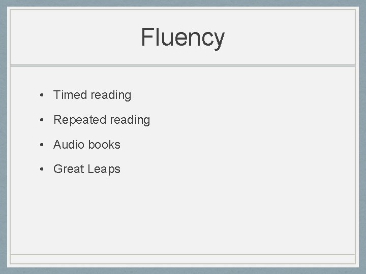 Fluency • Timed reading • Repeated reading • Audio books • Great Leaps 
