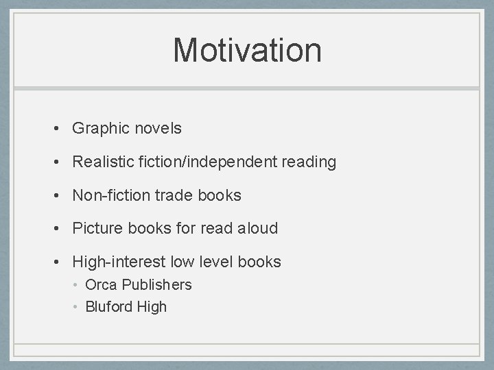 Motivation • Graphic novels • Realistic fiction/independent reading • Non-fiction trade books • Picture