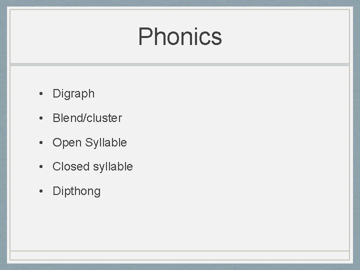 Phonics • Digraph • Blend/cluster • Open Syllable • Closed syllable • Dipthong 