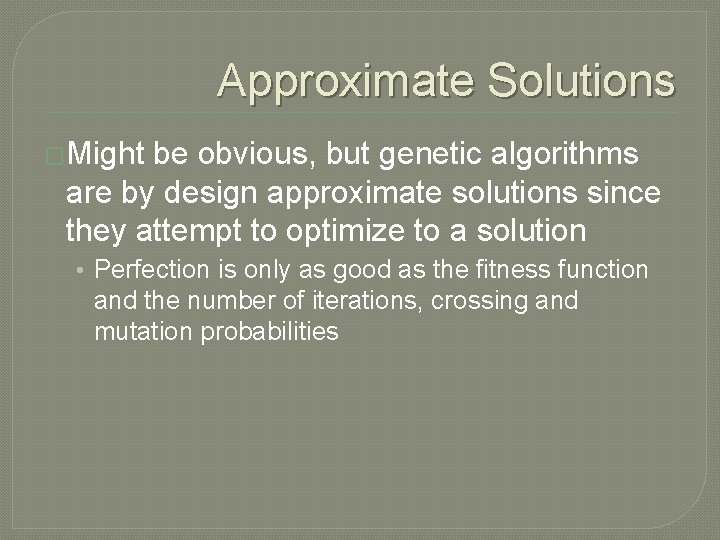 Approximate Solutions �Might be obvious, but genetic algorithms are by design approximate solutions since