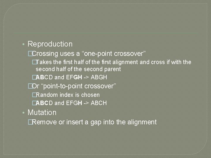  • Reproduction �Crossing uses a “one-point crossover” �Takes the first half of the