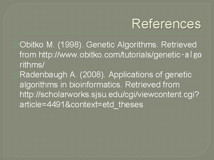 References � Obitko M. (1998). Genetic Algorithms. Retrieved from http: //www. obitko. com/tutorials/genetic‑algo rithms/