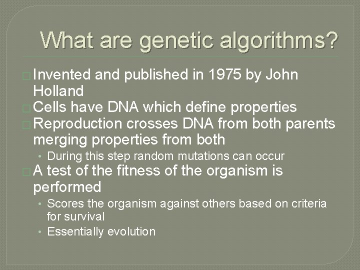 What are genetic algorithms? � Invented and published in 1975 by John Holland �