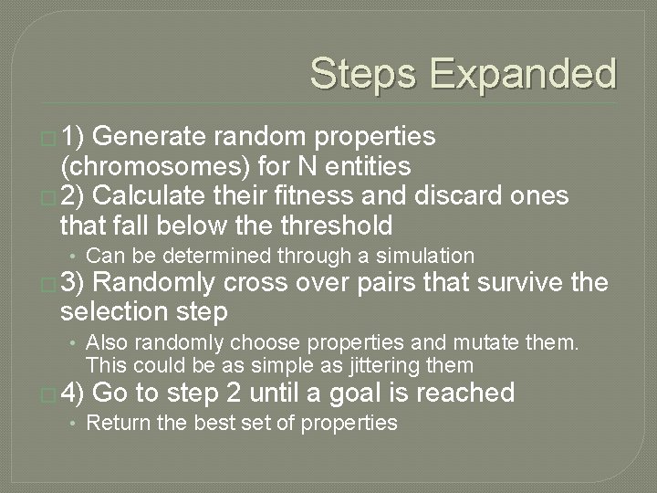 Steps Expanded � 1) Generate random properties (chromosomes) for N entities � 2) Calculate