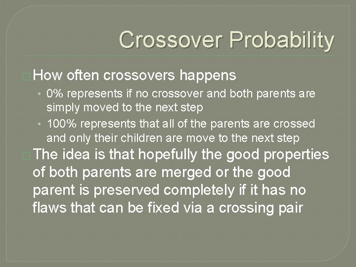 Crossover Probability � How often crossovers happens • 0% represents if no crossover and