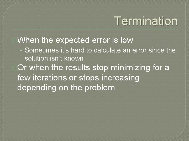 Termination �When the expected error is low • Sometimes it’s hard to calculate an