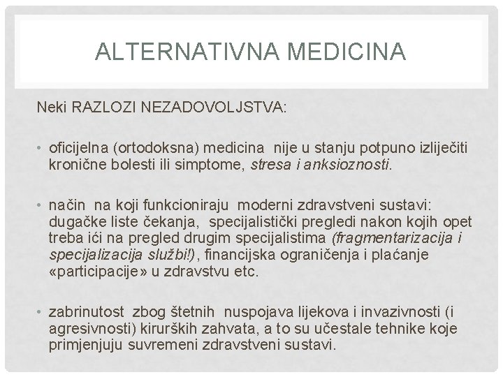ALTERNATIVNA MEDICINA Neki RAZLOZI NEZADOVOLJSTVA: • oficijelna (ortodoksna) medicina nije u stanju potpuno izliječiti