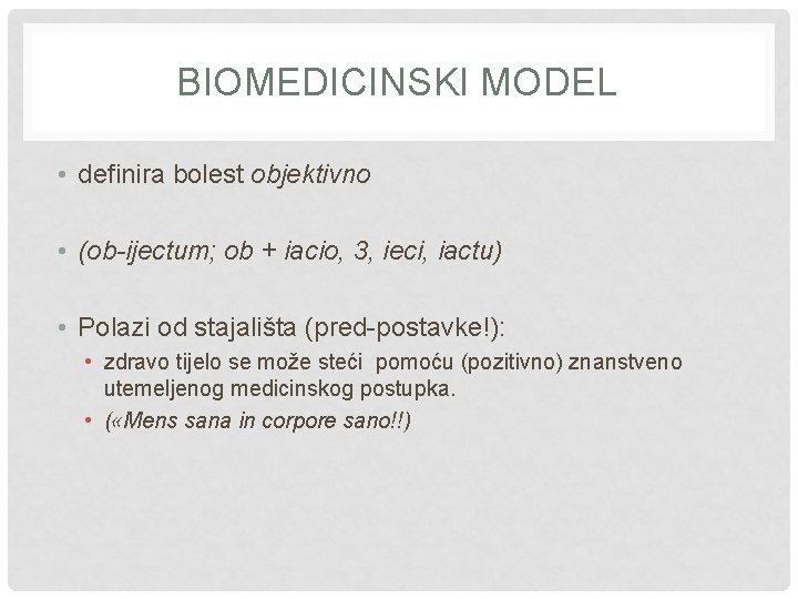 BIOMEDICINSKI MODEL • definira bolest objektivno • (ob-ijectum; ob + iacio, 3, ieci, iactu)