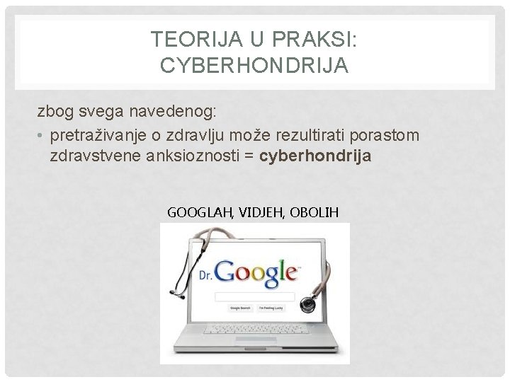 TEORIJA U PRAKSI: CYBERHONDRIJA zbog svega navedenog: • pretraživanje o zdravlju može rezultirati porastom