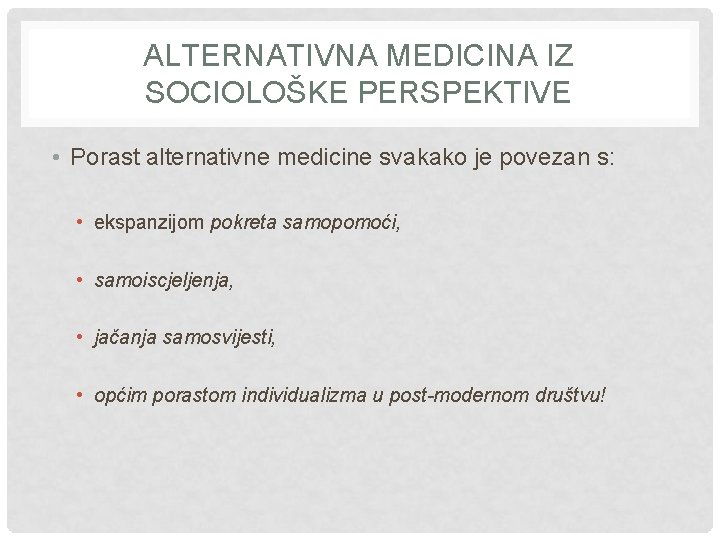 ALTERNATIVNA MEDICINA IZ SOCIOLOŠKE PERSPEKTIVE • Porast alternativne medicine svakako je povezan s: •