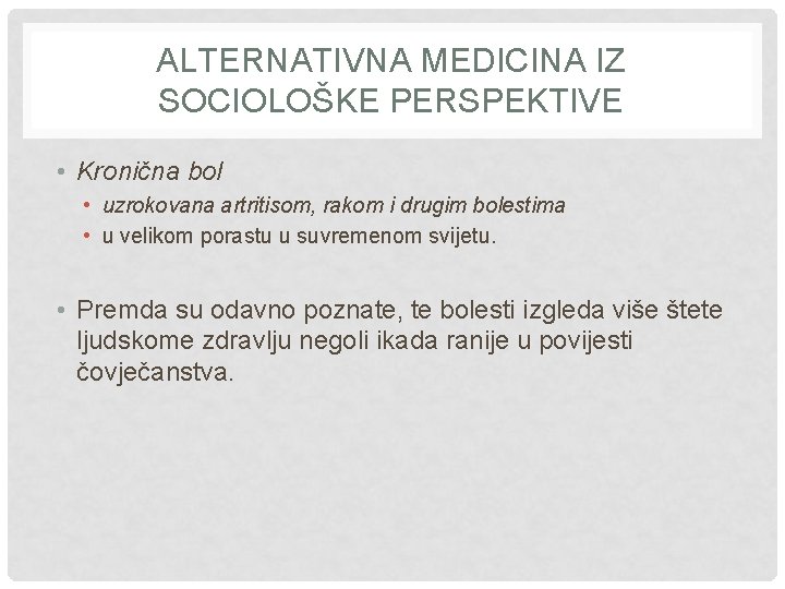 ALTERNATIVNA MEDICINA IZ SOCIOLOŠKE PERSPEKTIVE • Kronična bol • uzrokovana artritisom, rakom i drugim