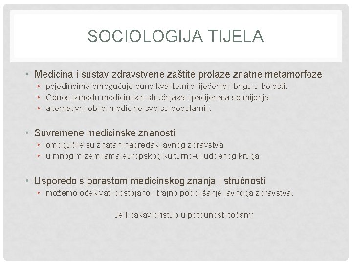 SOCIOLOGIJA TIJELA • Medicina i sustav zdravstvene zaštite prolaze znatne metamorfoze • pojedincima omogućuje