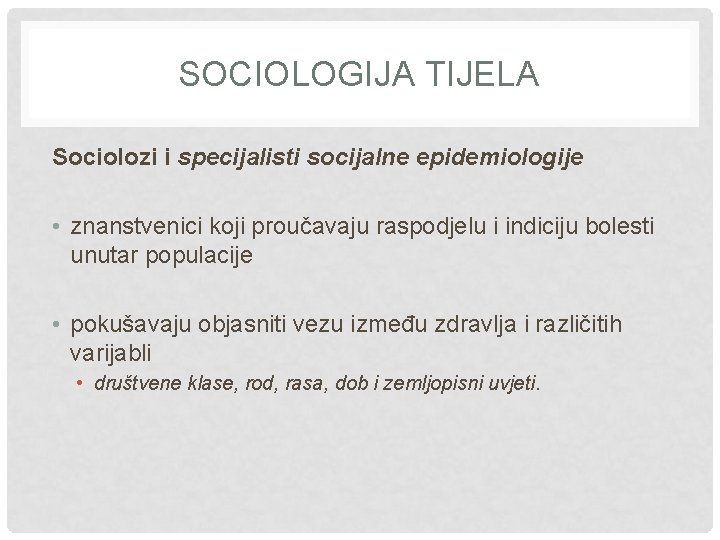 SOCIOLOGIJA TIJELA Sociolozi i specijalisti socijalne epidemiologije • znanstvenici koji proučavaju raspodjelu i indiciju