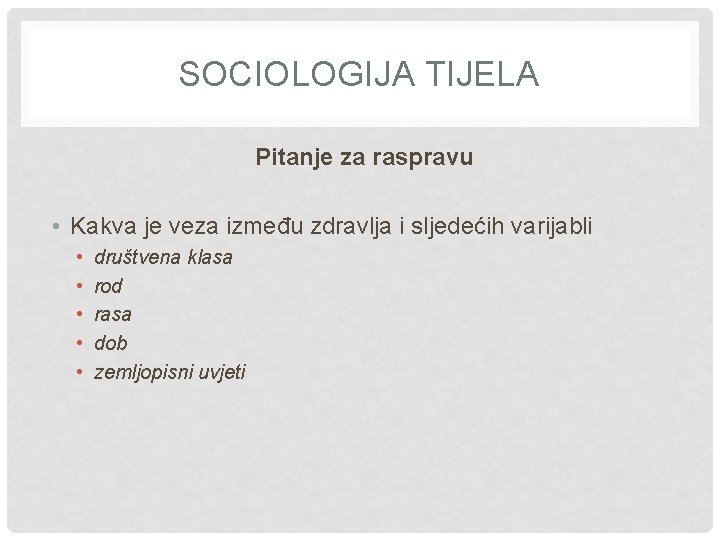 SOCIOLOGIJA TIJELA Pitanje za raspravu • Kakva je veza između zdravlja i sljedećih varijabli