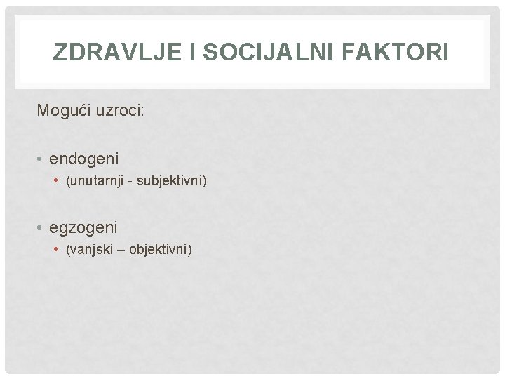 ZDRAVLJE I SOCIJALNI FAKTORI Mogući uzroci: • endogeni • (unutarnji - subjektivni) • egzogeni