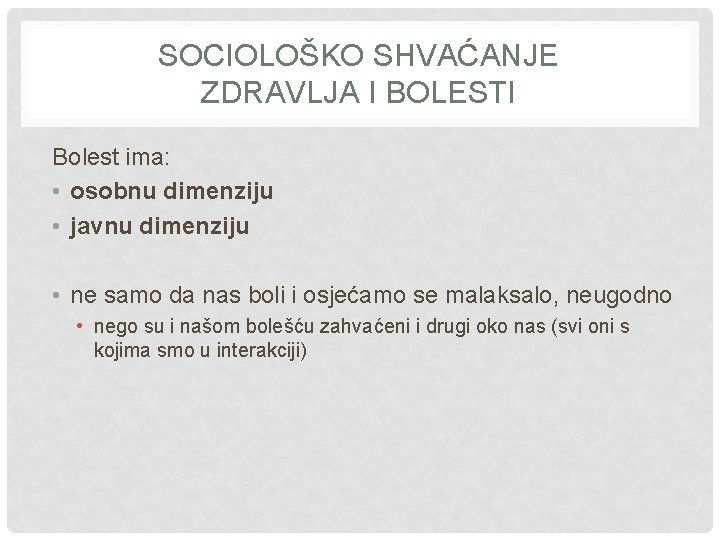 SOCIOLOŠKO SHVAĆANJE ZDRAVLJA I BOLESTI Bolest ima: • osobnu dimenziju • javnu dimenziju •