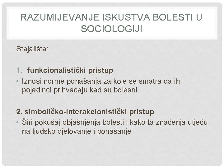 RAZUMIJEVANJE ISKUSTVA BOLESTI U SOCIOLOGIJI Stajališta: 1. funkcionalistički pristup • Iznosi norme ponašanja za