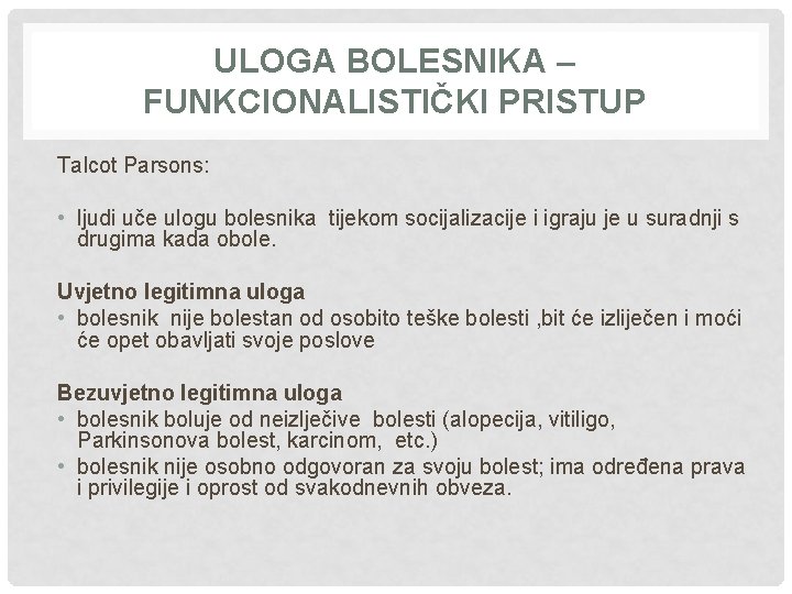 ULOGA BOLESNIKA – FUNKCIONALISTIČKI PRISTUP Talcot Parsons: • ljudi uče ulogu bolesnika tijekom socijalizacije