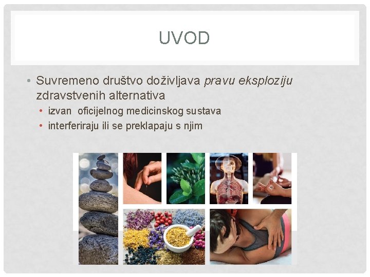 UVOD • Suvremeno društvo doživljava pravu eksploziju zdravstvenih alternativa • izvan oficijelnog medicinskog sustava