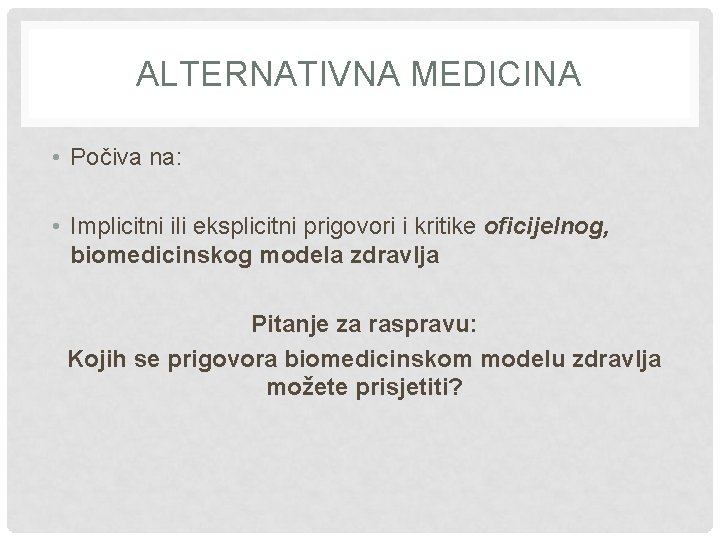 ALTERNATIVNA MEDICINA • Počiva na: • Implicitni ili eksplicitni prigovori i kritike oficijelnog, biomedicinskog