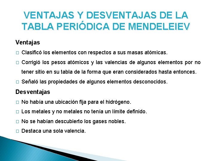 VENTAJAS Y DESVENTAJAS DE LA TABLA PERIÓDICA DE MENDELEIEV Ventajas � Clasificó los elementos