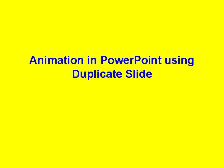 Animation in Power. Point using Duplicate Slide 
