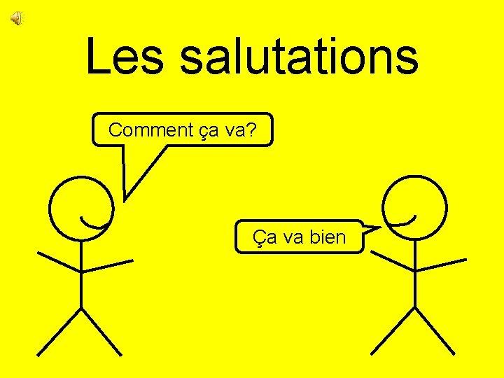 Les salutations Comment ça va? Ça va bien 