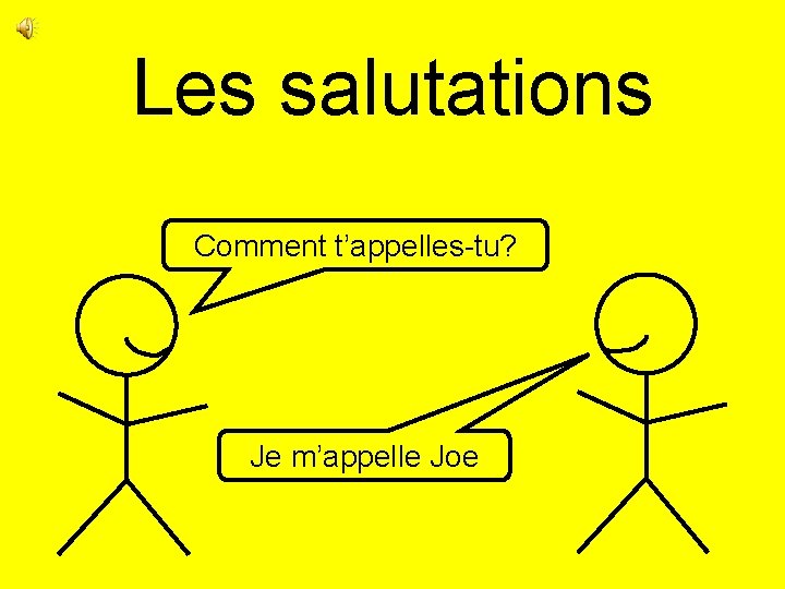 Les salutations Comment t’appelles-tu? Je m’appelle Joe 