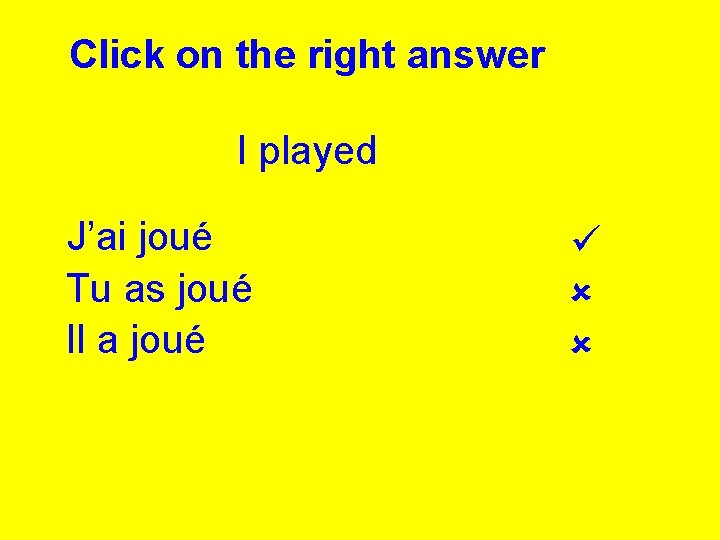 Click on the right answer I played J’ai joué Tu as joué Il a