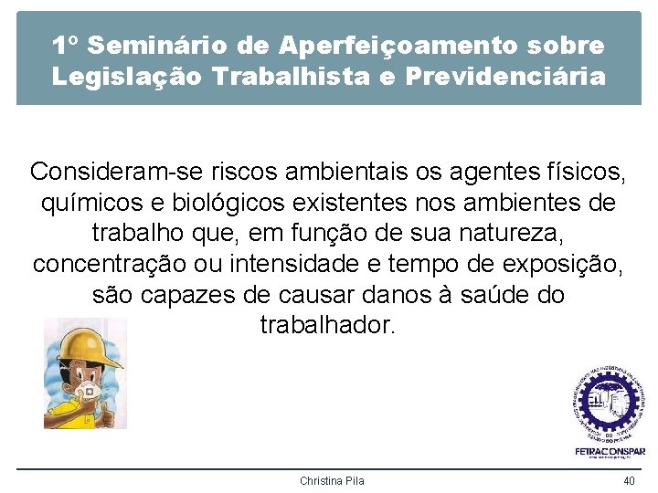 1º Seminário de Aperfeiçoamento sobre Legislação Trabalhista e Previdenciária Consideram-se riscos ambientais os agentes