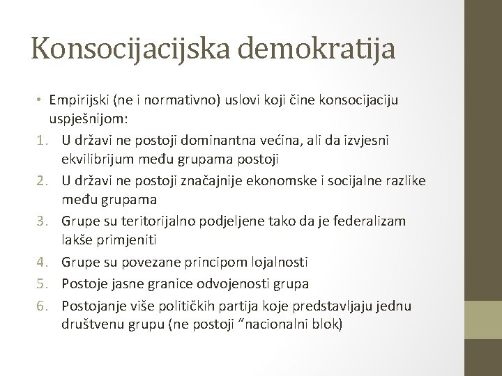 Konsocijacijska demokratija • Empirijski (ne i normativno) uslovi koji čine konsocijaciju uspješnijom: 1. U