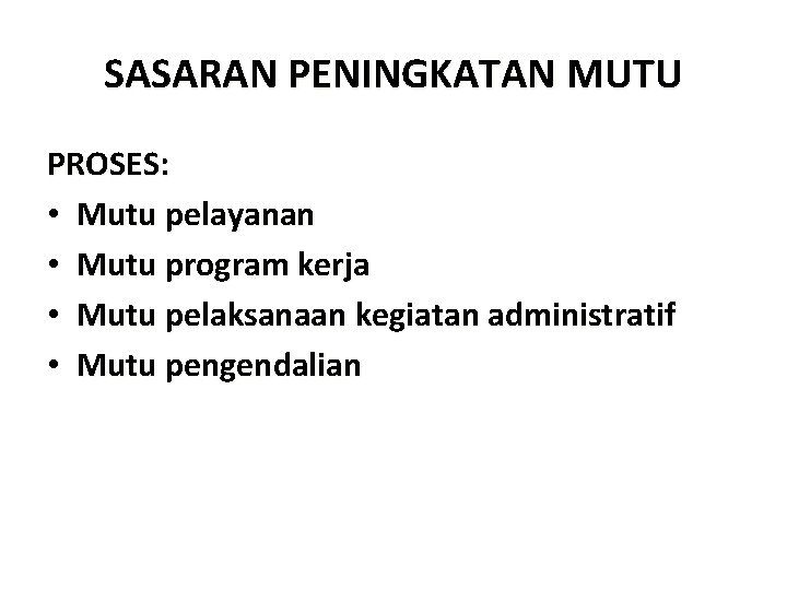 SASARAN PENINGKATAN MUTU PROSES: • Mutu pelayanan • Mutu program kerja • Mutu pelaksanaan