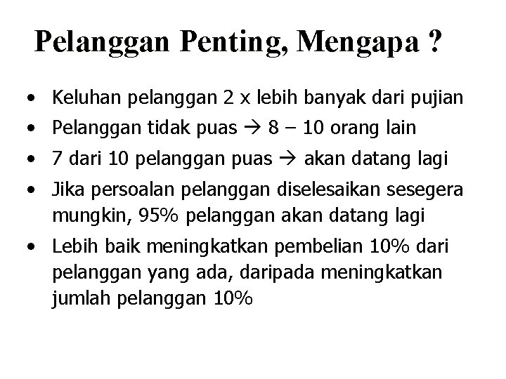 Pelanggan Penting, Mengapa ? • Keluhan pelanggan 2 x lebih banyak dari pujian •