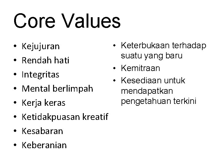 Core Values • • • Keterbukaan terhadap Kejujuran suatu yang baru Rendah hati •
