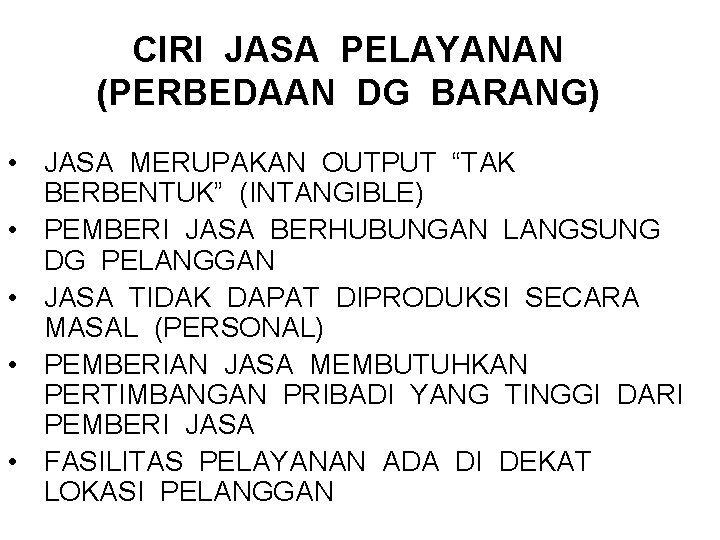 CIRI JASA PELAYANAN (PERBEDAAN DG BARANG) • JASA MERUPAKAN OUTPUT “TAK BERBENTUK” (INTANGIBLE) •