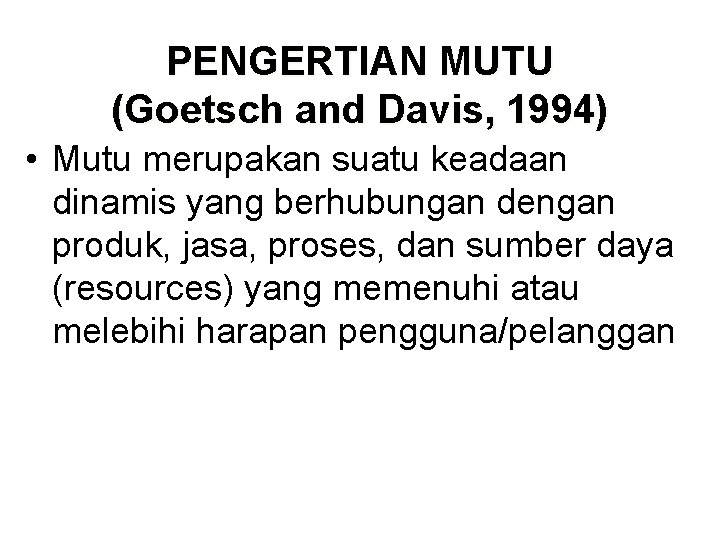 PENGERTIAN MUTU (Goetsch and Davis, 1994) • Mutu merupakan suatu keadaan dinamis yang berhubungan