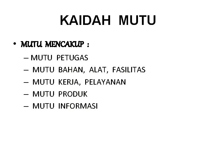 KAIDAH MUTU • MUTU MENCAKUP : – MUTU PETUGAS – MUTU BAHAN, ALAT, FASILITAS