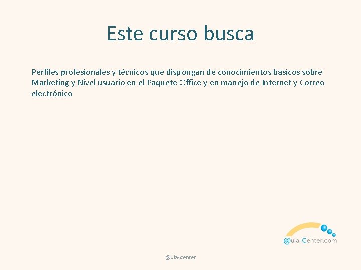 Este curso busca Perfiles profesionales y técnicos que dispongan de conocimientos básicos sobre Marketing