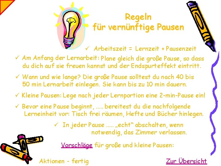 Regeln für vernünftige Pausen ü Arbeitszeit = Lernzeit + Pausenzeit ü Am Anfang der