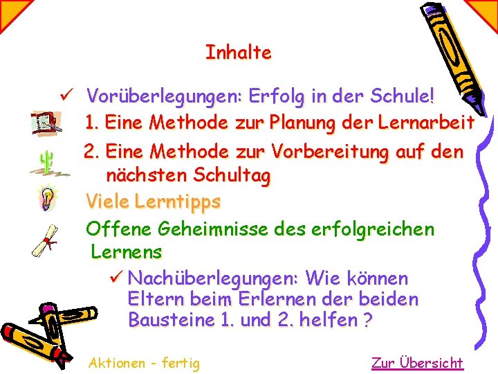 Inhalte ü Vorüberlegungen: Erfolg in der Schule! 1. Eine Methode zur Planung der Lernarbeit