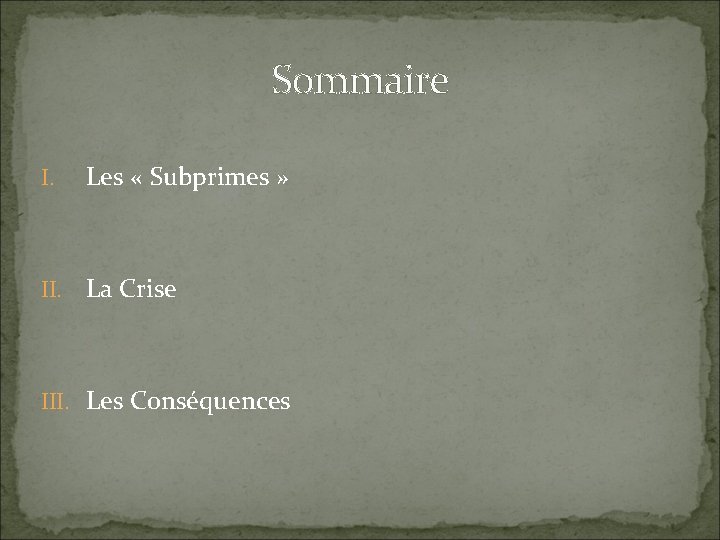 Sommaire I. Les « Subprimes » II. La Crise III. Les Conséquences 