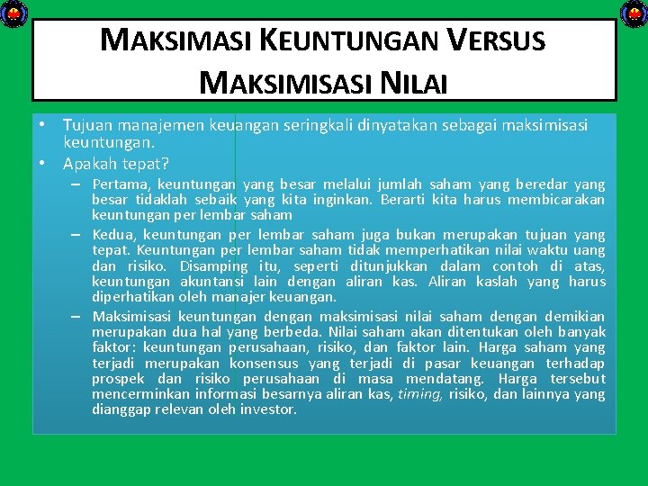 MAKSIMASI KEUNTUNGAN VERSUS MAKSIMISASI NILAI • Tujuan manajemen keuangan seringkali dinyatakan sebagai maksimisasi keuntungan.
