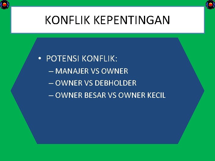 KONFLIK KEPENTINGAN • POTENSI KONFLIK: – MANAJER VS OWNER – OWNER VS DEBHOLDER –